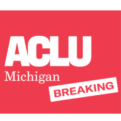 ACLU APPLAUDS MICHIGAN LAWMAKERS FOR PASSING CRIMINAL LEGAL REFORM LEGISLATION